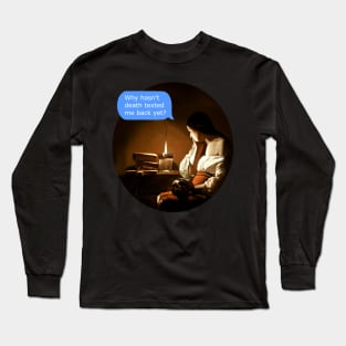 why hasn't death texted me back yet? Long Sleeve T-Shirt